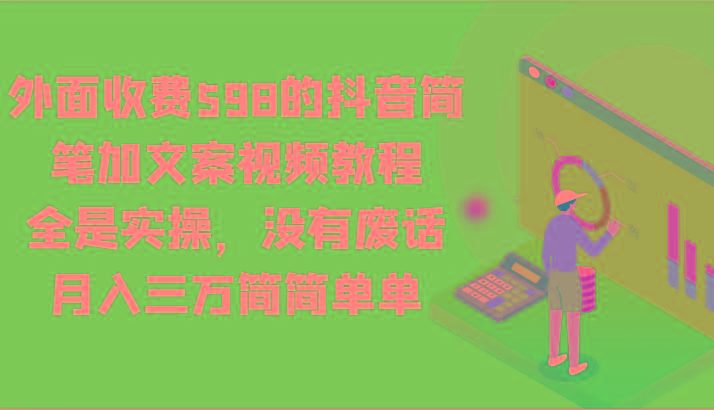 外面收费598的抖音简笔加文案视频教程，全是实操，没有废话，月入三万简简单单-策里行间