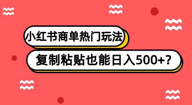 小红书商单热门玩法，复制粘贴也能日入500+-策里行间
