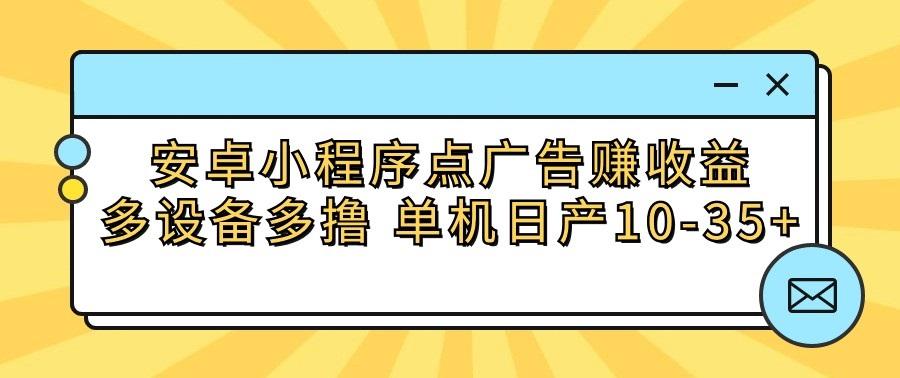 安卓小程序点广告赚收益，多设备多撸 单机日产10-35+-策里行间
