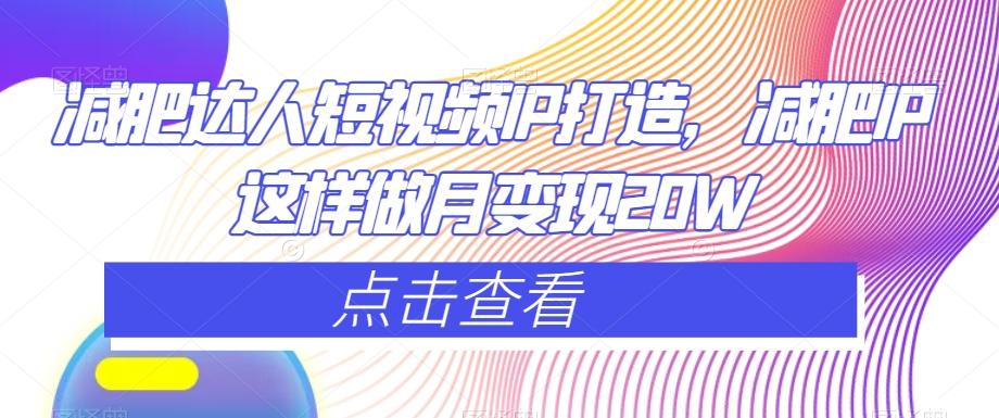 减肥达人短视频IP打造，减肥IP这样做月变现20W-策里行间