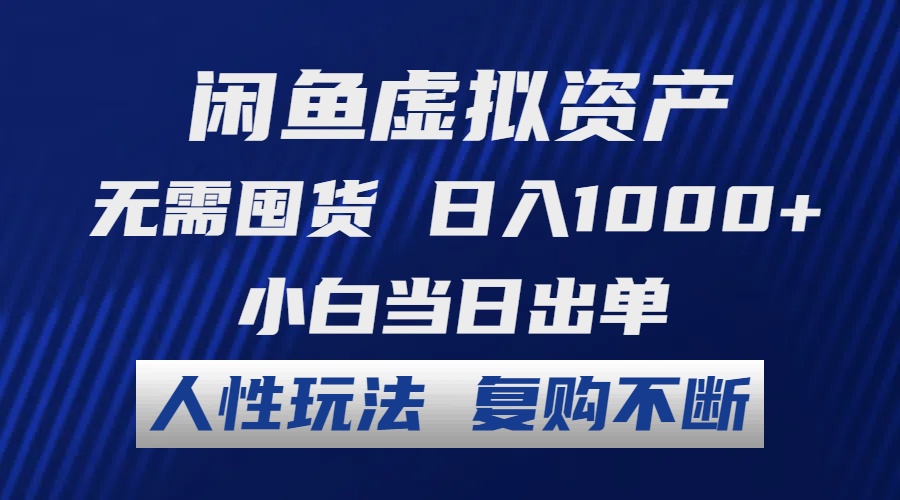 闲鱼虚拟资产 无需囤货 日入1000+ 小白当日出单 人性玩法 复购不断-策里行间