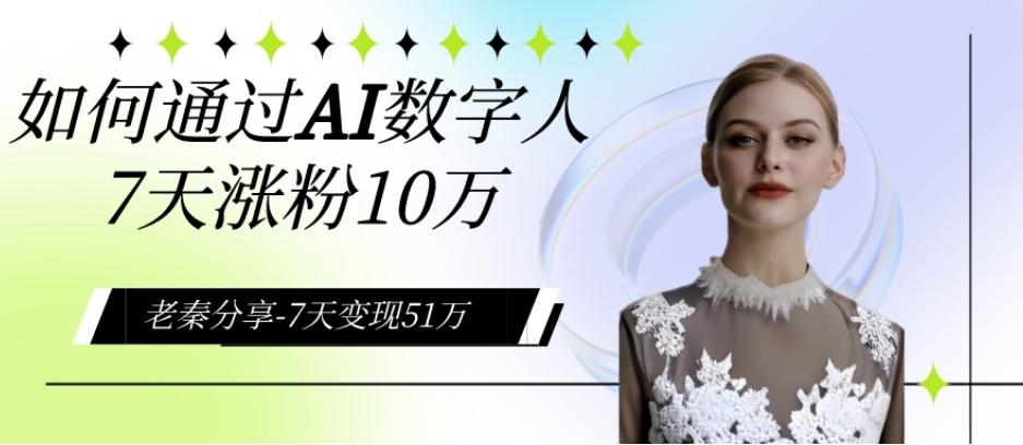 AI数字人、每天10分钟单账号7天涨粉10万、7天变现51万-策里行间