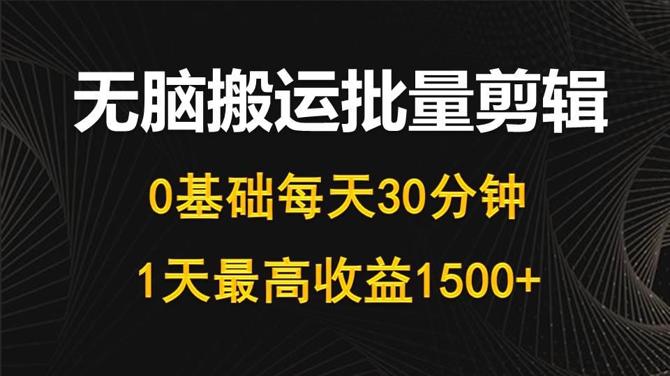 (10008期)每天30分钟，0基础无脑搬运批量剪辑，1天最高收益1500+-策里行间