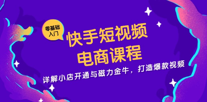 快手短视频电商课程，详解小店开通与磁力金牛，打造爆款视频-策里行间
