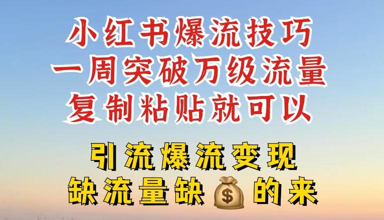 小红书爆流技巧，一周突破万级流量，复制粘贴就可以，引流爆流变现【揭秘】-策里行间