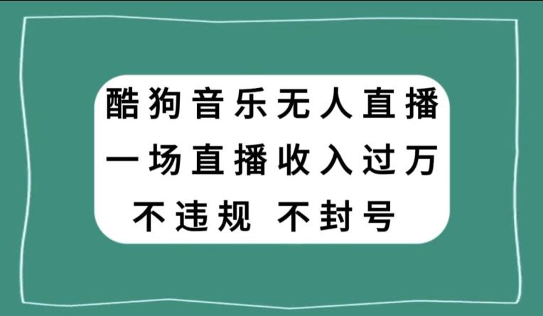 酷狗音乐无人直播，一场直播收入过万，可批量做-策里行间