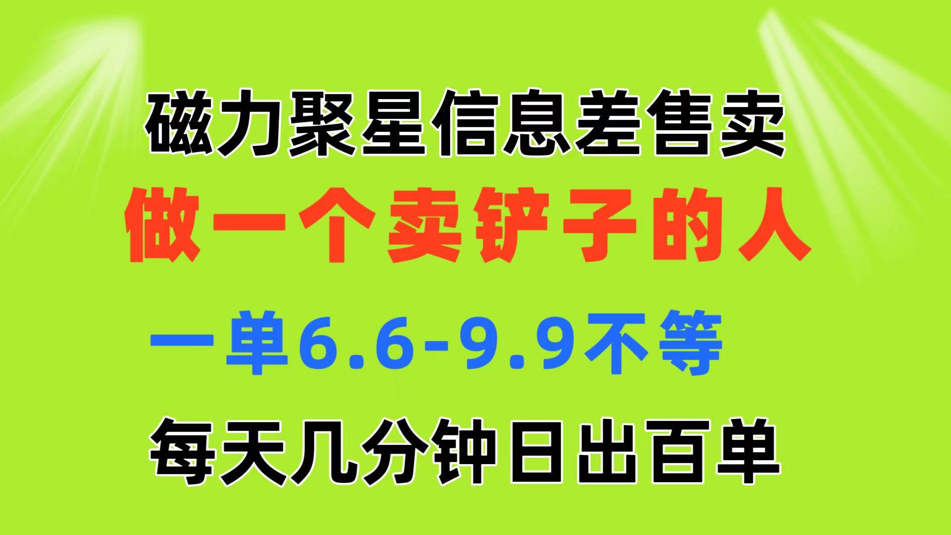 磁力聚星信息差 做一个卖铲子的人 一单6.6-9.9不等  每天几分钟 日出百单-策里行间