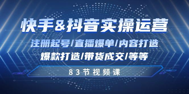 快手与抖音实操运营：注册起号/直播爆单/内容打造/爆款打造/带货成交/83节-策里行间