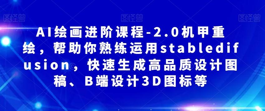 AI绘画进阶课程-2.0机甲重绘，帮助你熟练运用stabledifusion，快速生成高品质设计图稿、B端设计3D图标等-策里行间