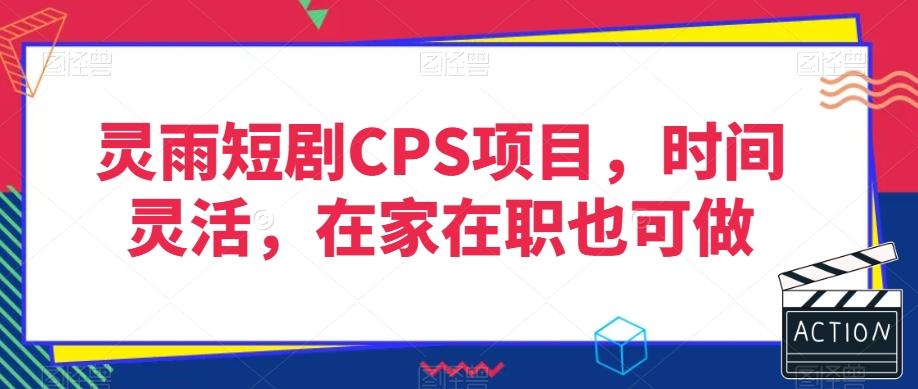 灵雨短剧CPS项目，时间灵活，在家在职也可做-策里行间