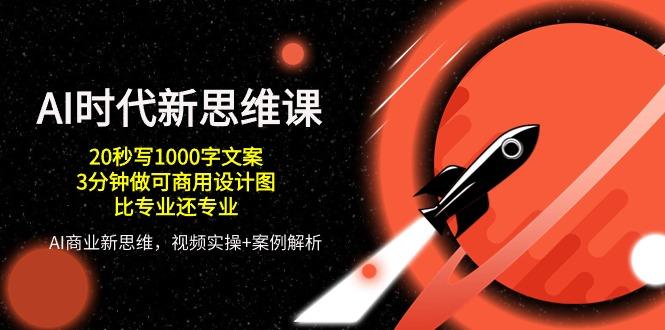 AI 时代新思维课，20秒写1000字文案/3分钟做可商用设计图/比专业还专业-策里行间