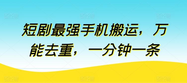 短剧最强手机搬运，万能去重，一分钟一条-策里行间
