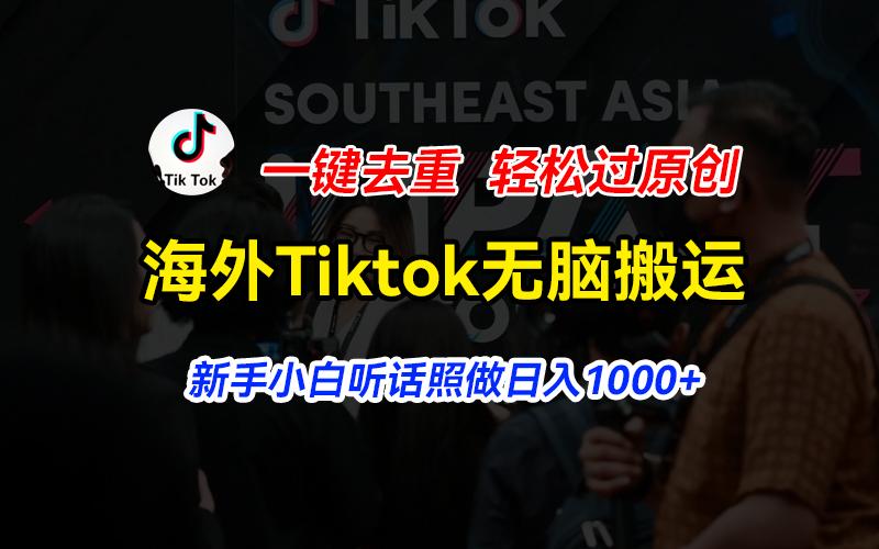 海外Tiktok短视频无脑搬运，一键去重轻松过原创，新手小白听话照做日入…-策里行间