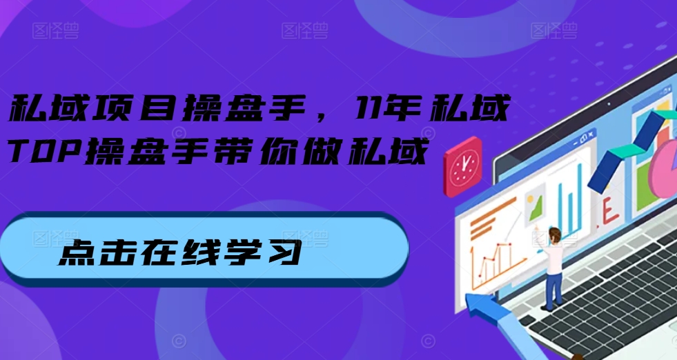 私域项目操盘手，11年私域TOP操盘手带你做私域-策里行间
