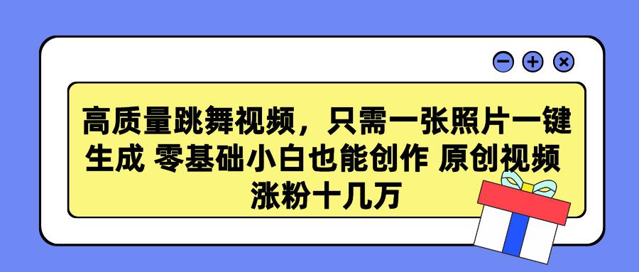 高质量跳舞视频，只需一张照片一键生成 零基础小白也能创作 原创视频 涨…-策里行间