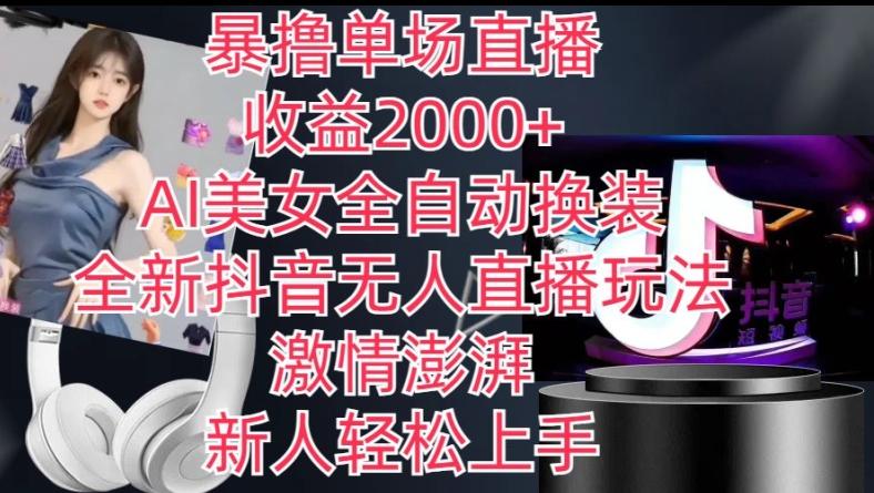 全新抖音无人直播玩法，AI美女全自动换装，激情澎湃，新人轻松上手，暴撸单场直播2k+【揭秘】-策里行间