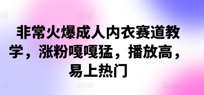 非常火爆成人内衣赛道教学，​涨粉嘎嘎猛，播放高，易上热门-策里行间