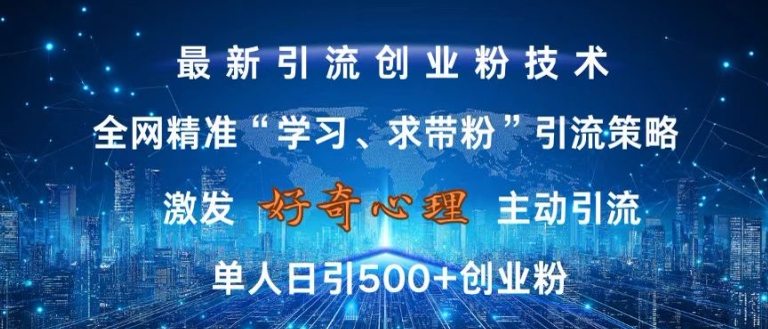 激发好奇心，全网精准‘学习、求带粉’引流技术，无封号风险，单人日引500+创业粉【揭秘】-策里行间