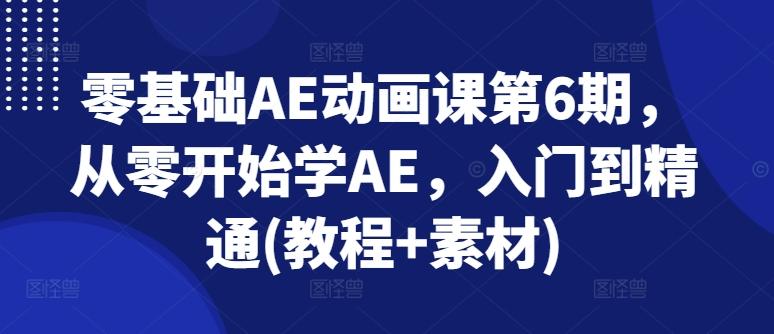 零基础AE动画课第6期，从零开始学AE，入门到精通(教程+素材)-策里行间
