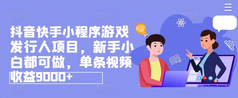抖音快手小程序游戏发行人项目，新手小白都可做，单条视频收益9000+-策里行间