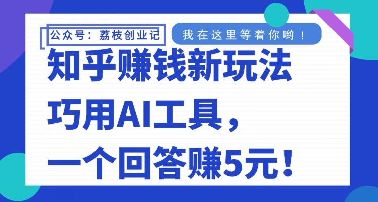 知乎赚钱新玩法，巧用AI工具，一个回答赚5元-策里行间
