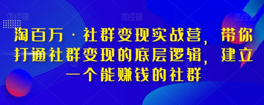 淘百万·社群变现实战营，带你打通社群变现的底层逻辑，建立一个能赚钱的社群-策里行间