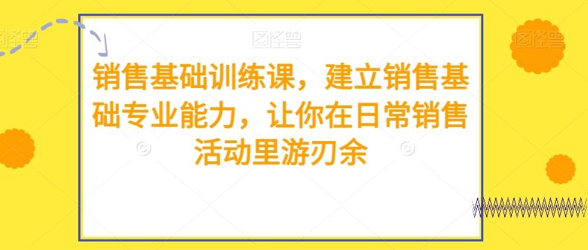 销售基础训练课，建立销售基础专业能力，让你在日常销售活动里游刃余-策里行间