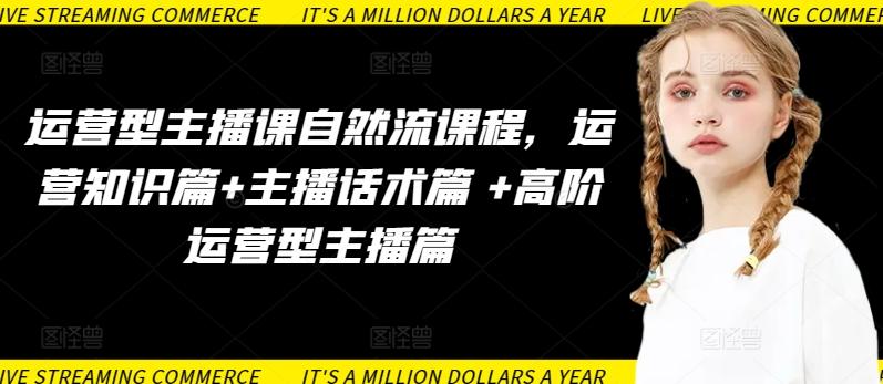 运营型主播课自然流课程，运营知识篇+主播话术篇 +高阶运营型主播篇-策里行间