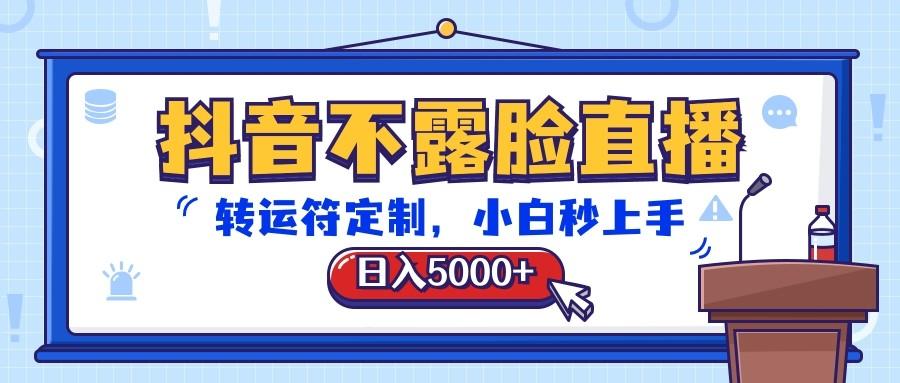 抖音不露脸直播，转运符定制，日入5000+，小白秒上手-策里行间
