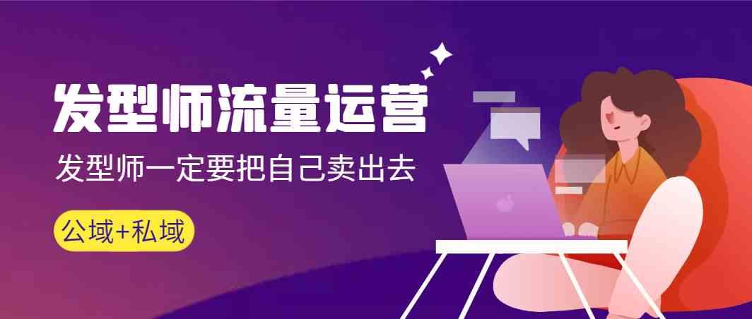 发型师流量运营，发型师一定要把自己卖出去(公域+私城)-策里行间
