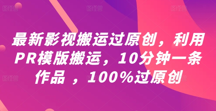 最新影视搬运过原创，利用PR模版搬运，10分钟一条作品 ，100%过原创【教程+PR模板】-策里行间
