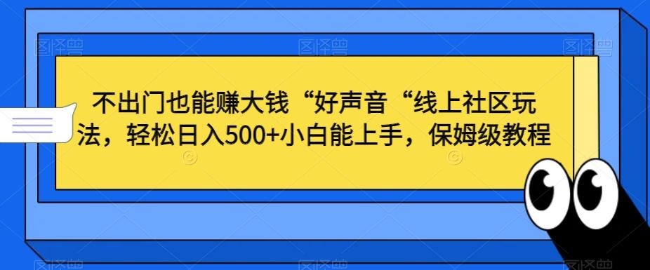 不出门也能赚大钱“好声音“线上社区玩法，轻松日入500+小白能上手，保姆级教程【揭秘】-策里行间