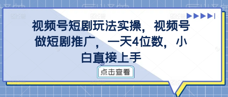 视频号短剧玩法实操，视频号做短剧推广，一天4位数，小白直接上手-策里行间