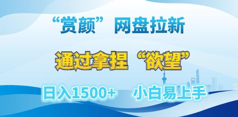 “赏颜”网盘拉新赛道，通过拿捏“欲望”日入1500+，小白易上手【揭秘】-策里行间