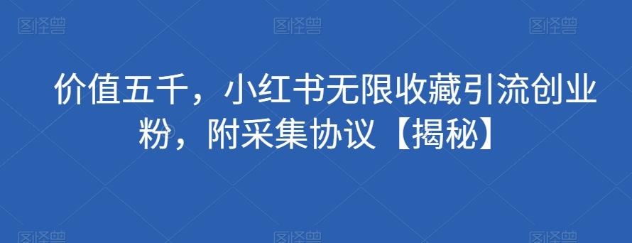 价值五千，小红书无限收藏引流创业粉，附采集协议【揭秘】-策里行间