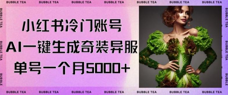 小红书冷门账号，利用AI一键生成奇装异服，单号一月变现5000+【揭秘】-策里行间