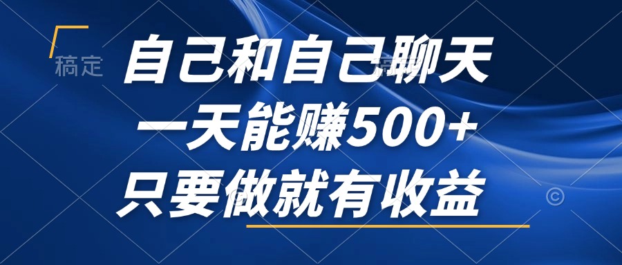 自己和自己聊天，一天能赚500+，只要做就有收益，不可错过的风口项目！-策里行间