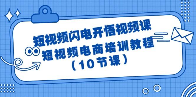(9682期)短视频-闪电开悟视频课：短视频电商培训教程(10节课)-策里行间