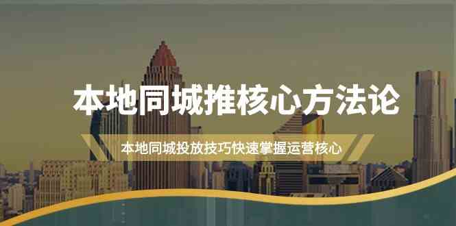 本地同城推核心方法论，本地同城投放技巧快速掌握运营核心(19节课)-策里行间