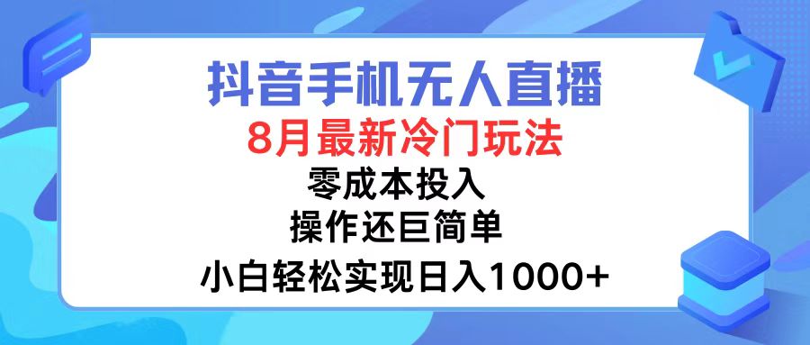 抖音手机无人直播，8月全新冷门玩法，小白轻松实现日入1000+，操作巨…-策里行间