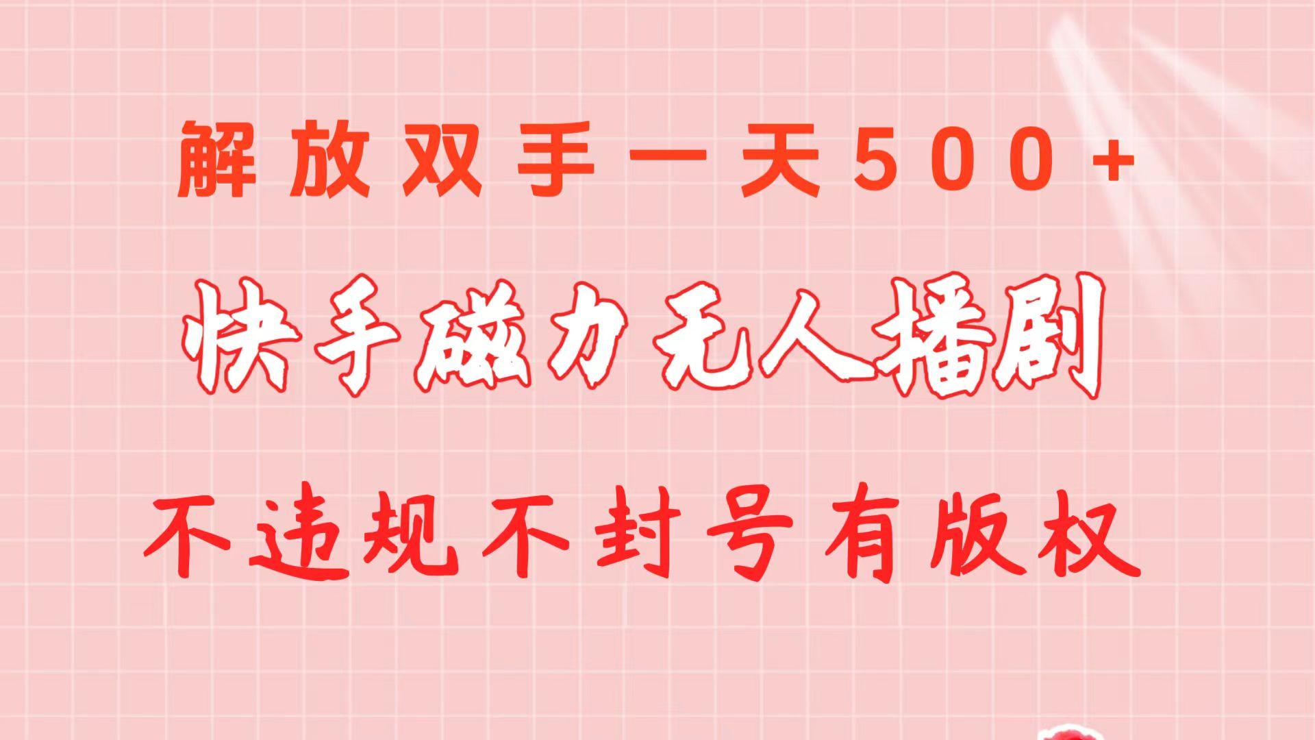 快手磁力无人播剧玩法  一天500+  不违规不封号有版权-策里行间