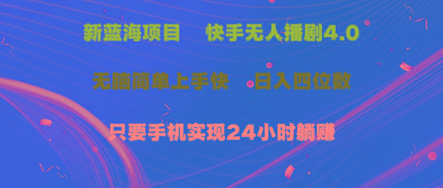 蓝海项目，快手无人播剧4.0最新玩法，一天收益四位数，手机也能实现24…-策里行间