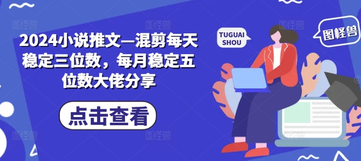 2024小说推文—混剪每天稳定三位数，每月稳定五位数大佬分享-策里行间