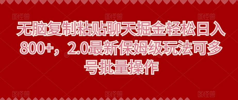 无脑复制粘贴聊天掘金轻松日入800+，2.0最新保姆级玩法可多号批量操作-策里行间