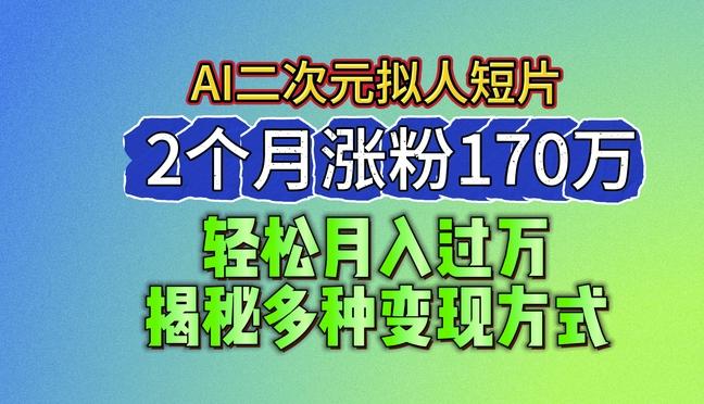 2024最新蓝海AI生成二次元拟人短片，2个月涨粉170万，揭秘多种变现方式【揭秘】-策里行间