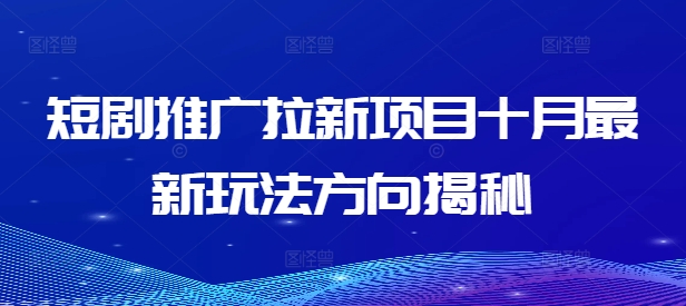 短剧推广拉新项目十月最新玩法方向揭秘-策里行间