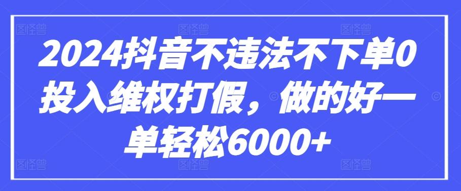 2024抖音不违法不下单0投入维权打假，做的好一单轻松6000+【仅揭秘】-策里行间
