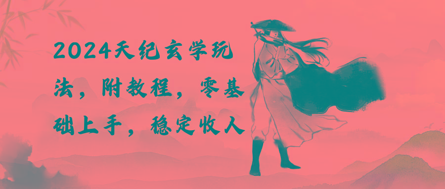 2024天纪玄学玩法，零基础上手，稳定收入(教程+工具-策里行间