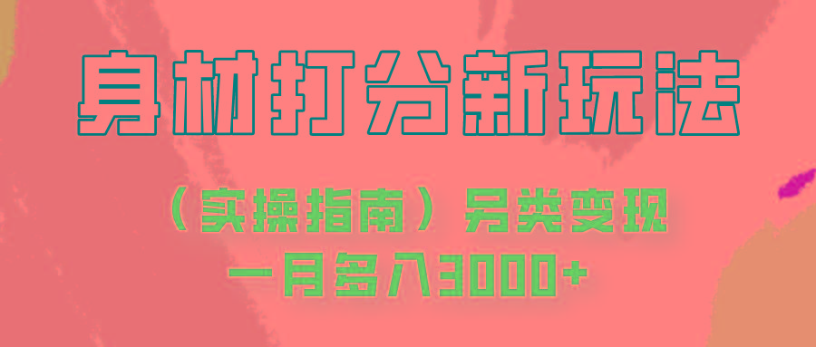 身材颜值打分新玩法(实操指南)另类变现一月多入3000+-策里行间