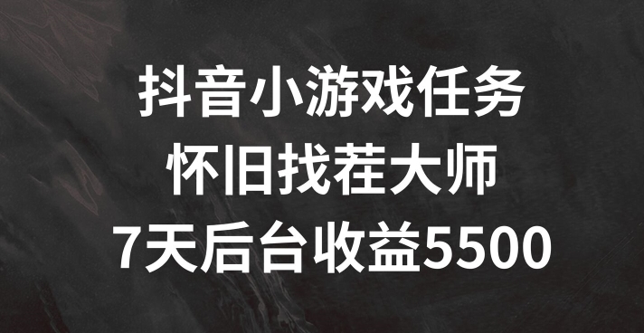抖音小游戏任务，怀旧找茬，7天收入5500+【揭秘】-策里行间